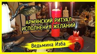 АРМЯНСКИЙ РИТУАЛ ИСПОЛНЕНИЯ ЖЕЛАНИЙ. ВЕДЬМИНА ИЗБА ▶️ МАГИЯ