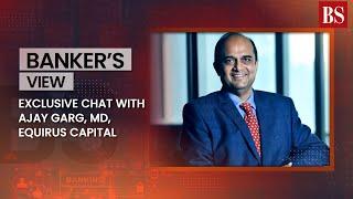 Exclusive chat with Ajay Garg, MD, Equirus Capital