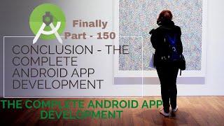 Final conclusion of this Android App Course | Part 150 | The Complete Android App Development 2021