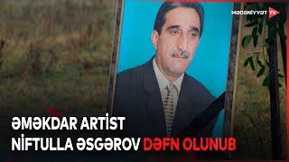 65 yaşında dünyadan köçən Əməkdar artist Niftulla Əsgərov Lənkəranda  torpağa tapşırılıb