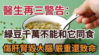 【乐厨怡妈】醫生再三警告：緑豆千萬不能和它同食，傷肝腎毀大腦，嚴重還致命！早知道早預防。