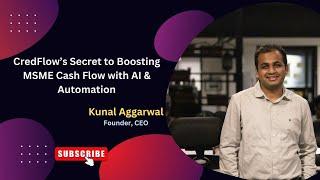 CredFlow's real-time AI insights, Solving MSME cash flow problems | Kunal Aggarwal | Founder | CEO