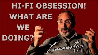 Hi-Fi Obsession! What Are We Doing? The Chase for the Ultimate Sound