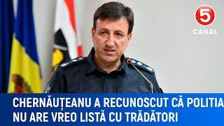 Chernăuțeanu a recunoscut că politia nu are vreo listă cu trădători