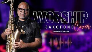 WORSHIP SAXOPHONE COVER - Angelo Torres I Sax Instrumental Music. INSTRUMENTAL - Gospel SAX