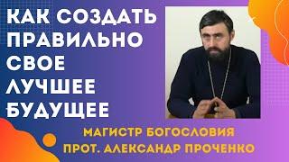 Создавай будущее. Где СОЗДАЕТСЯ наше БУДУЩЕЕ и как мы влияем на это. Прот. Александр ПРОЧЕНКО