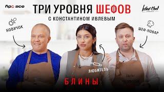 ТРИ УРОВНЯ ШЕФОВ С КОНСТАНТИНОМ ИВЛЕВЫМ // БЛИНЫ