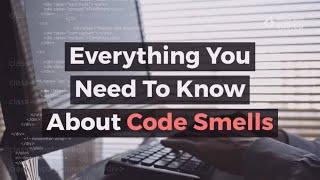 Everything you need to know about Code Smells.