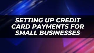 Setting Up Credit Card Payments for Small Businesses - Quick & Best Way To Help Your Business