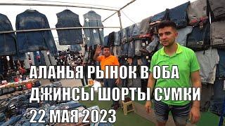 РЫНОК ОДЕЖДЫ АЛАНЬЯ ОБА 22 МАЯ СУМКИ ШОРТЫ ДЖИНСЫ ТУРЦИЯ ШОПИНГ 2023