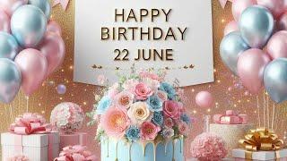 ‎22 June Birthday Wishes|Happy Birthday Song|Happy Birthday status|Birthday wishes 22 June .Trending