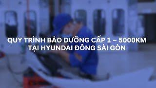 QUY TRÌNH BẢO DƯỠNG CẤP 1 - HYUNDAI ĐÔNG SÀI GÒN