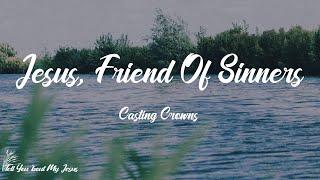 Casting Crowns - Jesus, Friend Of Sinners (Lyrics) | Oh Jesus, friend of sinners