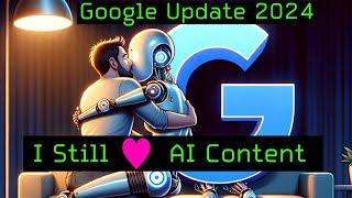 Google Update 2024 - I Still Love AI Content Creation