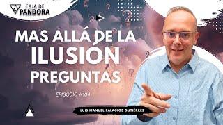 Mas Allá de la Ilusión #104. Preguntas para Luis Manuel Palacios Gutiérrez