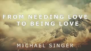 Michael Singer - The Spiritual Path - From Needing Love to Being Love