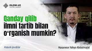 Qanday qilib ilmni tartib bilan oʻrganish mumkin? | Hasanxon Yahyo Abdulmaijd