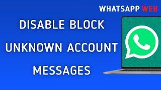 How To Disable Block Unknown Account Messages On WhatsApp Web On PC (New Update)