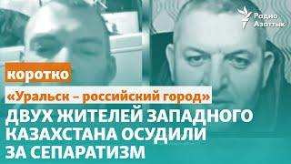 «Уральск – российский город». Двух жителей Западного Казахстана осудили за сепаратизм