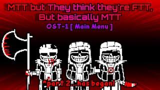 MTT but they think they're FTT,but basically MTT [JOKE 2] OST-1 Main Menu