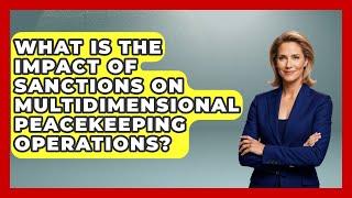 What Is The Impact Of Sanctions On Multidimensional Peacekeeping Operations?