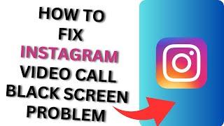 How to Fix Instagram Black Screen Problem on Video Call?