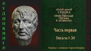 Сенека: Нравственные письма к Луцилию. Часть первая . Письма 1-30. Аудиокнига.