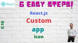 E10: 6 easy steps : react js custom app icon