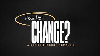 How Do I Change? Week 2: To Change Your Mind Is To Change Your Life