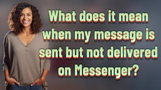 What does it mean when my message is sent but not delivered on Messenger?