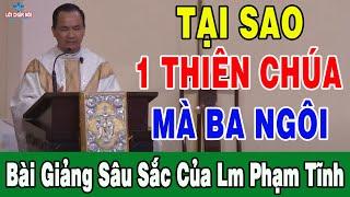 TẠI SAO 1 THIÊN CHÚA LẠI BA NGÔI - Bài Giảng Sâu Sắc Của Lm Phạm Tĩnh | Lời Chúa Nói