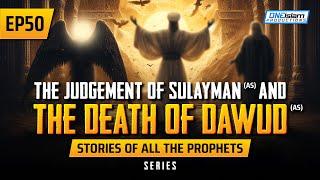 The Judgement Of Sulayman (AS) & The Death Of Dawud (AS) | EP 50 | Stories Of The Prophet Series