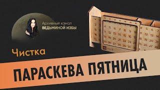 ЧИСТКА ПАРАСКЕВА ПЯТНИЦА ВЕДЬМИНА ИЗБА  ИНГА ХОСРОЕВА