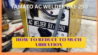 YAMATO AC WELDER BX1-250 ...HOW TO REDUCE TO MUCH VIBRATION