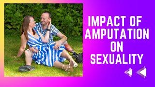 Impact Of Amputation On Sexuality!