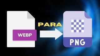 Como Converter Arquivos WebP para PNG