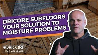 DRICORE Subfloors  Your Solution to Moisture Issues