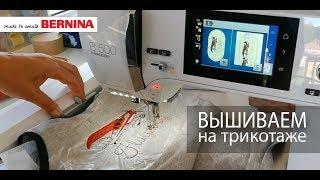 BERNINA 500E: Вышиваем на трикотаже