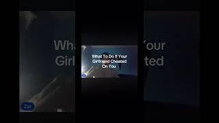 What To Do If Your Girlfriend Cheated On You