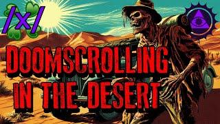 Doomscrolling in the Desert | 4chan /x/ Paranormal Greentext Stories Thread