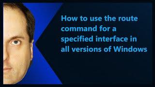 How to use the route command for a specified interface in all versions of Windows