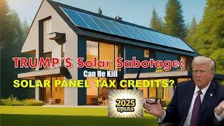 Trump Solar energy Sabotage: Can He Kill Solar Panel Tax Credits?   IRA Solar Tax Credit