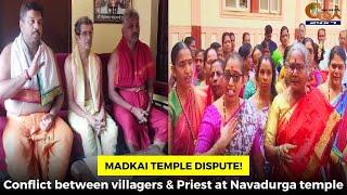 Madkai temple dispute! Conflict between villagers & Priest at Navadurga temple