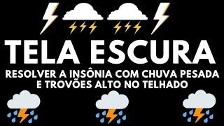 RESOLVER A INSÔNIA com Chuva pesada e Trovões alto no Telhado  O melhor Ruído Branco para Dormir