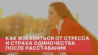 Как быстро избавиться от стресса и страха одиночества после развода или расставания.