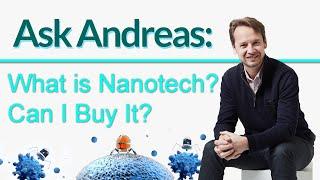 Ask Andreas: "What is Nanotech? Can I Buy it?"