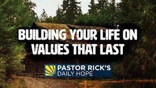 Build Your Life on Values that Last | Pastor Rick's Daily Hope