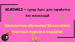 SEOINBIZ   супер букс для заработка без вложений! Бесплатное обучение! Платные курсы бесплатно!