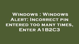 Windows : Windows Alert: Incorrect pin entered too many times, Enter A1B2C3