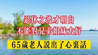 退休後才明白：不能對兄弟姐妹太好，65歲老人說出了心裏話！#生活 #健康 #故事